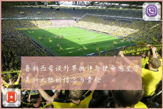 普利西奇谈外界批评与使命感坚守美洲大陆的信念与责任