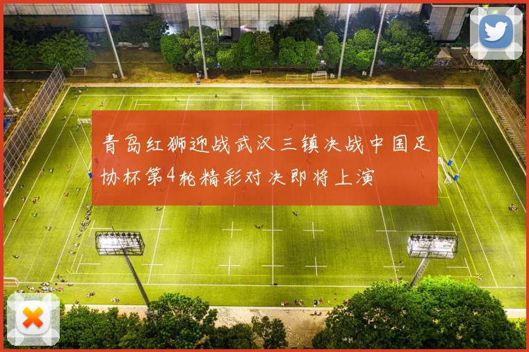 青岛红狮迎战武汉三镇决战中国足协杯第4轮精彩对决即将上演